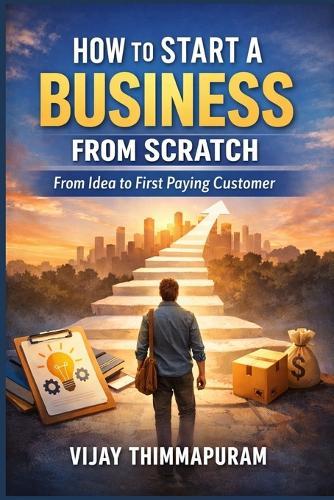 How to Start a Business from Scratch: From Idea to First Paying Customer