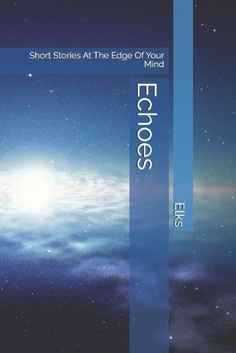 Echoes: Short Stories At The Edge Of Your Mind