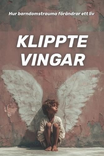 Klippte vingar: hur barndomstrauma förändrar ett liv