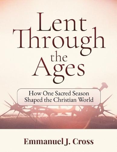 Lent Through the Ages: How One Sacred Season Shaped the Christian World