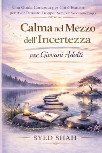 Calma nel Mezzo dell'Incertezza per Giovani Adulti: Una Guida Concreta per Chi è Esausto per Aver Pensato Troppo, Non per Aver Fatto Troppo