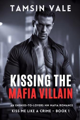 Kissing the Mafia Villain: An Enemies-to-Lovers MM Mafia Romance