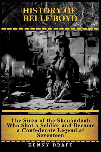 History of Belle Boyd: The Siren of the Shenandoah Who Shot a Soldier and Became a Confederate Legend at Seventeen