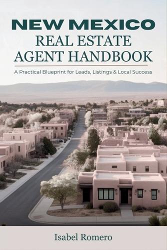 New Mexico Real Estate Agent Handbook: A Practical Blueprint for Leads, Listings & Local Success