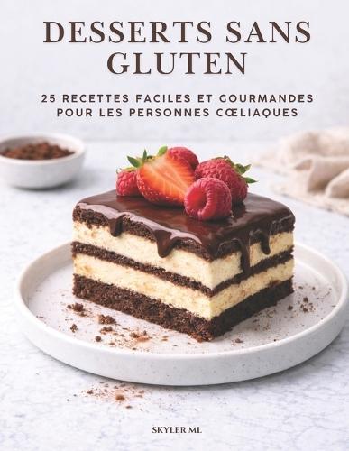 Desserts Sans Gluten: 25 recettes faciles et gourmandes pour les intolérants au gluten