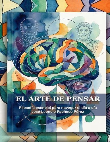 El Arte de Pensar: Filosofía esencial para navegar el día a día