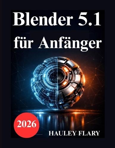 Blender 5.1 für Anfänger: Praktische Übungen für 3D Modellierung und Rendering