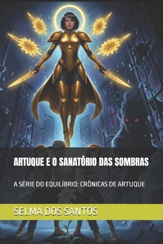 Artuque E O Sanatório Das Sombras: A Série Do Equilíbrio: Crônicas de Artuque