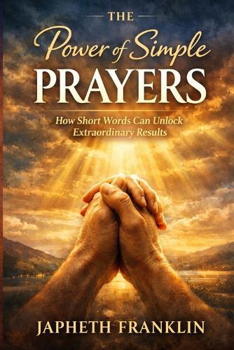 THE Power of Simple PRAYERS: How Short Words Can Unlock Extraordinary Results