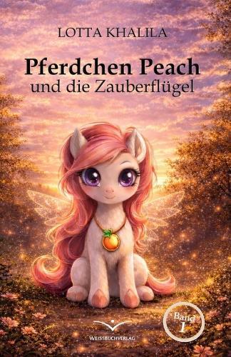 Pferdchen Peach und die Zauberflügel: Ein liebevolles Kinderbuch über Mut, Freundschaft und Magie - Für Kinder ab 5 Jahren - Pferdchen-Peach-Reihe Band 1