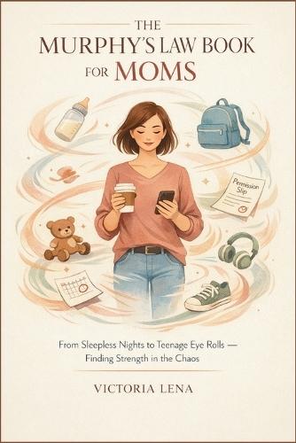 The Murphy's Law Book for Moms: From Sleepless Nights to Teenage Eye Rolls - Finding Strength in the Chaos