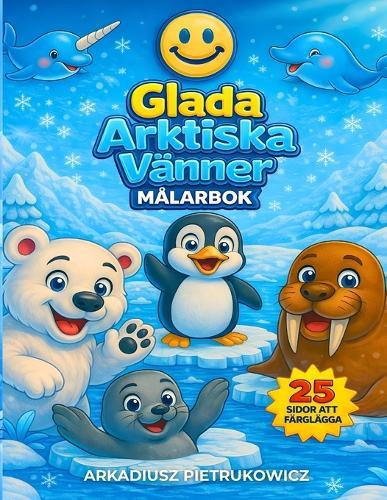 Glada Arktiska Vänner Målarbok för 4 år och uppåt: 25 arktiska djur att färglägga - Vintermålarbok med isbjörnar, sälar och narvalar, perfekt djur målarbok för pojkar och flickor