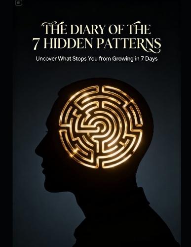 The Diary of the 7 Hidden Patterns Subtitle: Uncover What Stops You from Growing in 7 Days