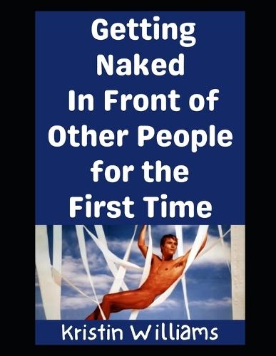 Getting Naked In Front of Other People For The First Time: The Ultimate Beginner's Guide!