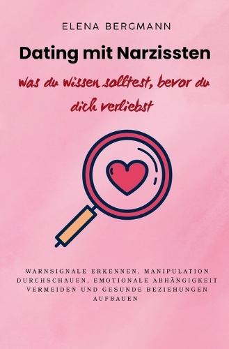 Dating mit Narzissten - was du wissen solltest, bevor du dich verliebst: Warnsignale erkennen, Manipulation durchschauen, emotionale Abhängigkeit vermeiden und gesunde Beziehungen aufbauen