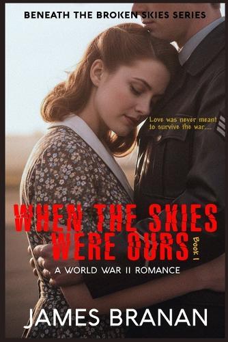 When the Skies Were Ours: A World War II Romance