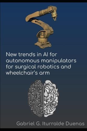 New Trends in AI for Autonomous Manipulators for Surgical Robotics and Wheelchair's Arms