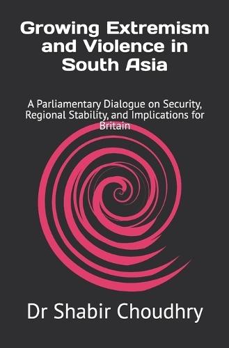 Growing Extremism and Violence in South Asia: A Parliamentary Dialogue on Security, Regional Stability, and Implications for Britain