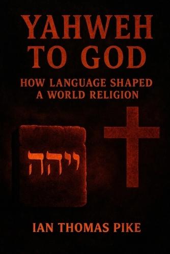 Yahweh to God: How Language Shaped a World Religion