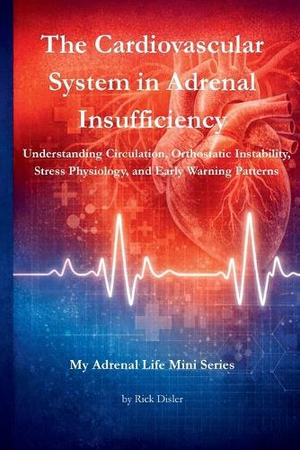 The Cardiovascular System in Adrenal Insufficiency: Understanding Circulation, Orthostatic Instability, Stress Physiology, and Early Warning Patterns