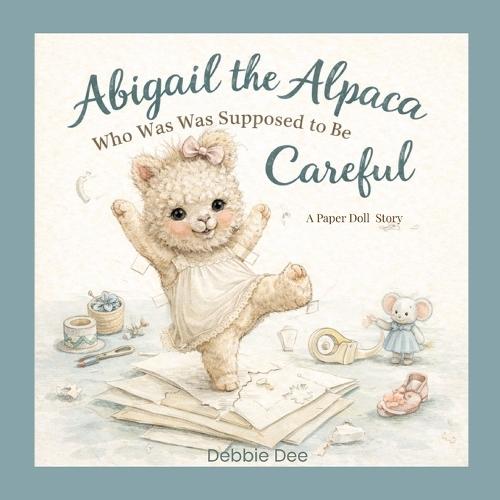 Abigail The Alpaca Who Was Supposed to Be Careful: A Paper Doll Story