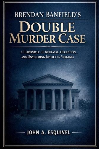 Brendan Banfield's Double Murder Case: A Chronicle of Betrayal, Deception, and Unyielding Justice in Virginia