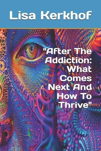 ""After The Addiction: What Comes Next And How To Thrive""