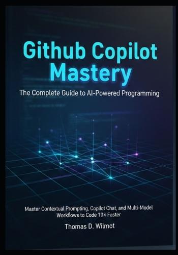 GitHub Copilot Mastery: The Complete Guide To AI-Powered Programming.