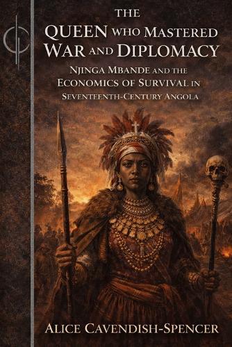 The Queen Who Mastered War and Diplomacy: Njinga Mbande and the Economics of Survival in Seventeenth-Century Angola