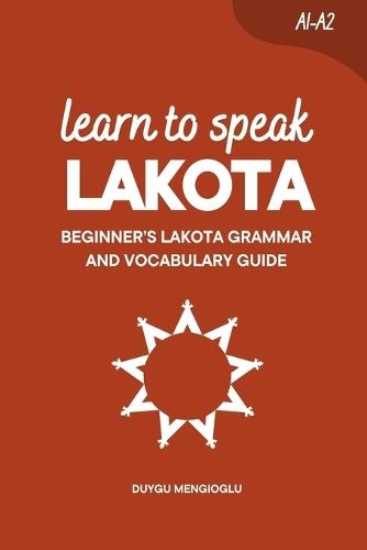 Learn to Speak Lakota: Beginner's Lakota Grammar and Vocabulary Guide