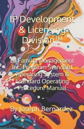IP Development & Licensing Division(TM): La Familia Management Inc. Premium Standard Operating System & Standard Operating Procedure Manual