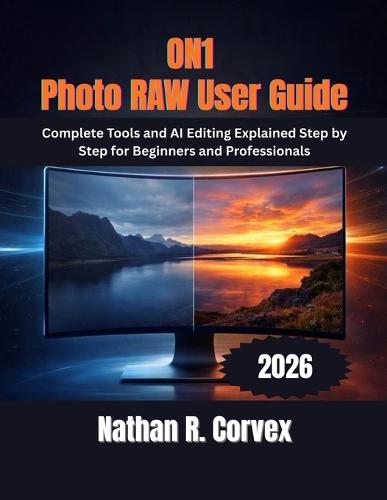 ON1 Photo RAW 2026 User Guide: Complete Tools and AI Editing Explained Step by Step for Beginners and Professionals