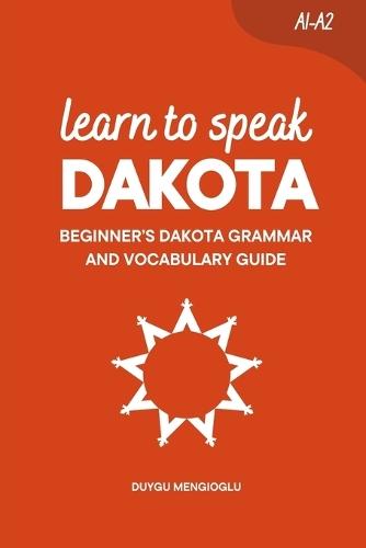 Learn to Speak Dakota: Beginner's Dakota Grammar and Vocabulary Guide