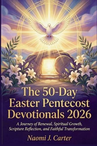 The 50-Day Easter Pentecost Devotionals 2026: A Journey of Renewal, Spiritual Growth, Scripture Reflection, and Faithful Transformation