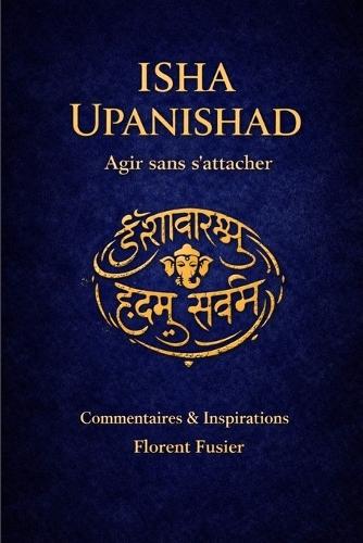 Isha Upanishad: Agir Sans s'Attacher
