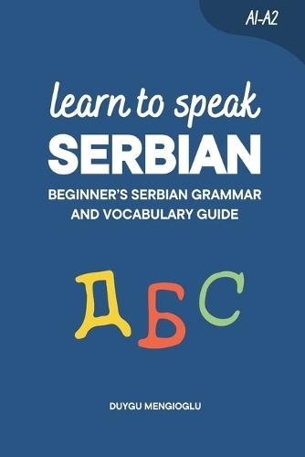 Learn to Speak Serbian: Beginner's Serbian Grammar and Vocabulary Guide