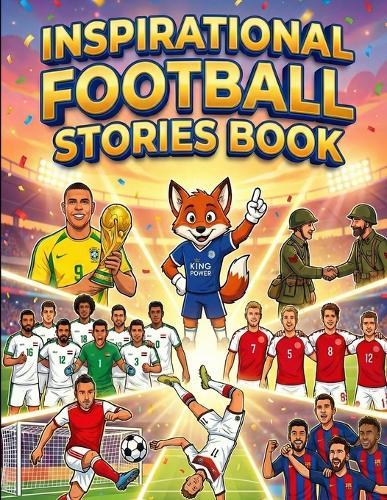 Inspirational Football Stories Book: Illustrated soccer true facts & events for kids