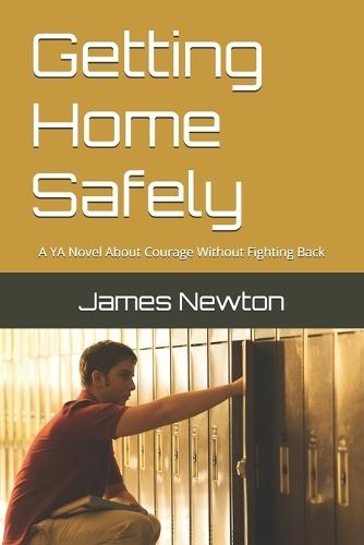 Getting Home Safely: A YA Novel About Courage Without Fighting Back