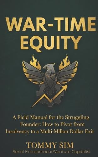 War Time Equity: A Field Manual for the Struggling Founder: How to Pivot from Insolvency to a Multi-Million Dollar Exit.