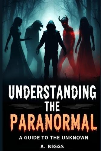 Understanding the Paranormal: A Guide to the Unknown
