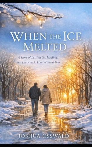 When the Ice Melted: A Story of Letting Go, Healing, and Learning to Love Without Fear