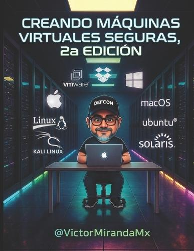 Creando Máquinas Virtuales Seguras 2a Edición: By Victor Miranda