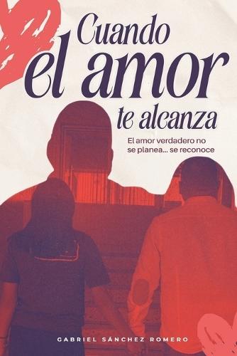 Cuando el Amor te alcanza: El amor verdadero no se planea... se reconoce