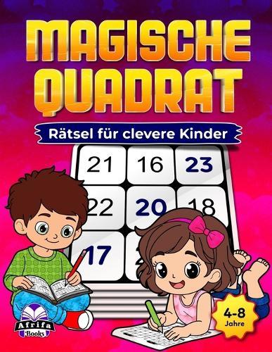 Magische Quadrat-Rätsel für clevere Kinder: Unterhaltsame, knifflige Mathespiele zur Förderung von Logik, Konzentration und Problemlösungsfähigkeiten (4-8 Jahre)