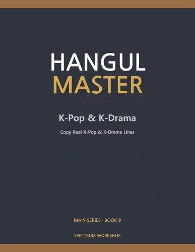Hangul Master Book 9: K-Pop & K-Drama: Copy Real K-Pop & K-Drama Lines - Lyrics, Quotes, Fan Letters