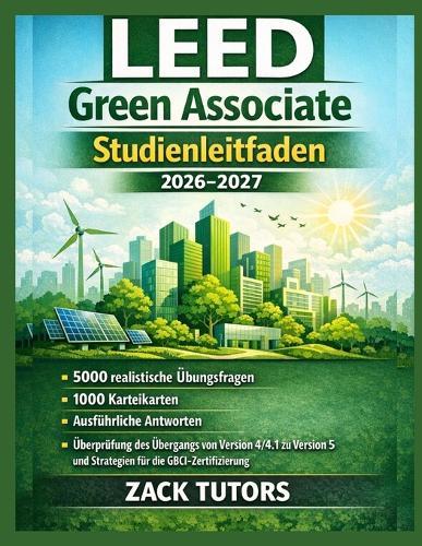 LEED Green Associate Studienleitfaden 2026-2027: 5000 realistische Übungsfragen, 1000 Karteikarten, ausführliche Antworten, Überprüfung des Übergangs von Version 4/4.1 zu Version 5 und Strategien für die GBCI-Zertifizierung