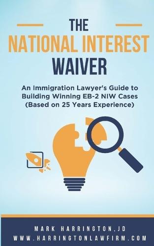 The National Interest Waiver: An Immigration Lawyer's Guide to Building Winning EB-2 NIW Cases (Based on 25 Years of Handling NIW Cases)