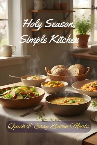 Holy Season, Simple Kitchen: Quick & Easy Lenten Meals