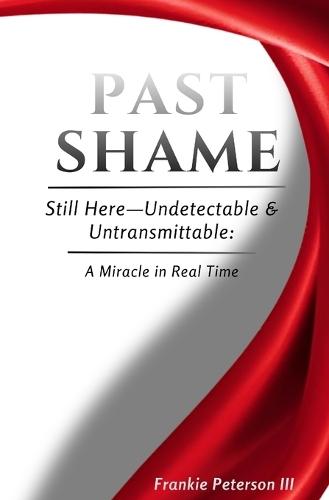 Past Shame: Still Here-Undetectable & Untransmittable: A Miracle in Real Time