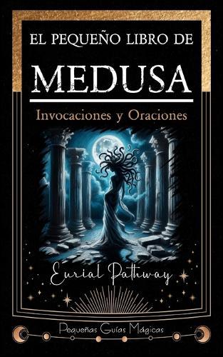 El pequeño libro de Medusa: Invocaciones y Oraciones